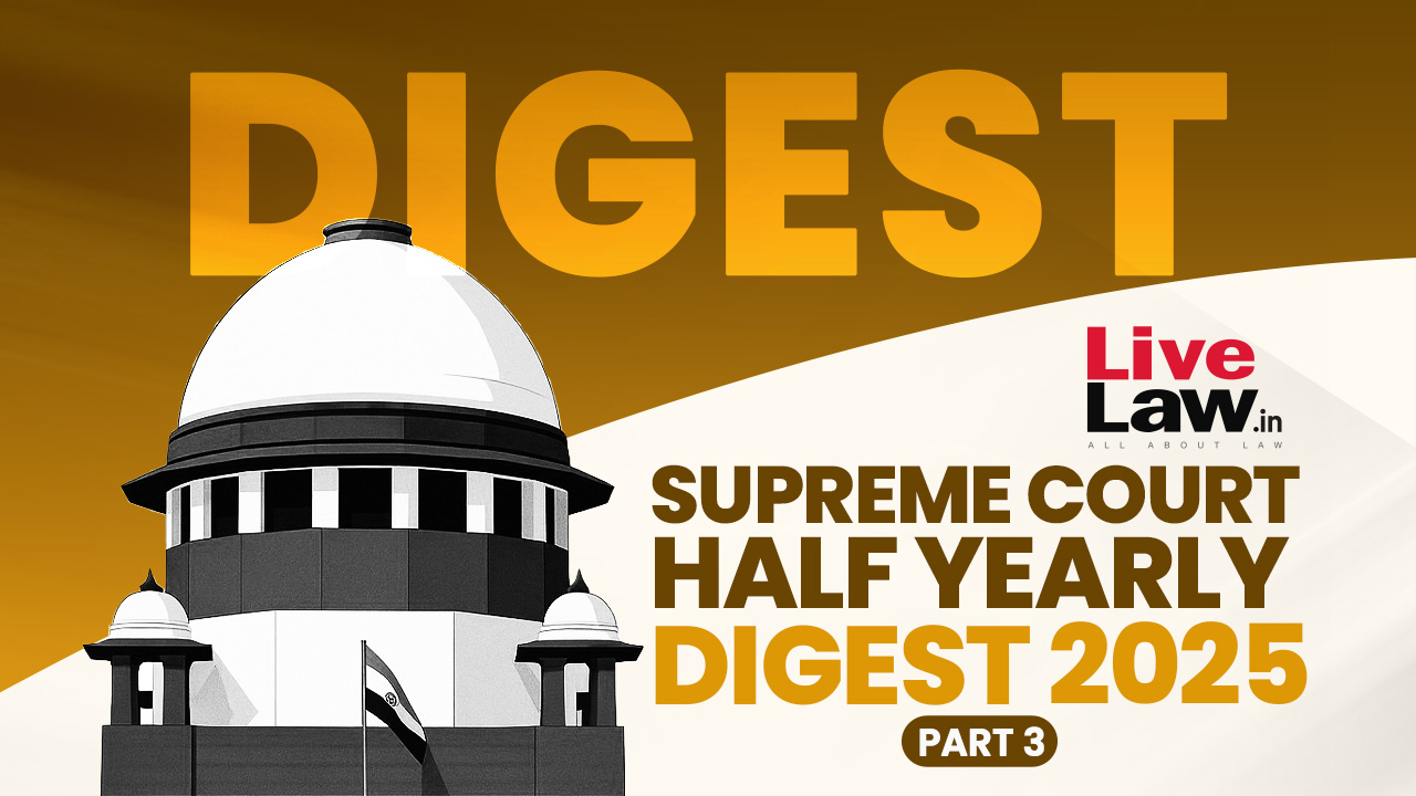 Supreme Court Half-Yearly Digest 2025: Key Decisions and Insights (Part 3)